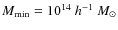 $M_{\rm min} = 10^{14}~h^{-1}~M_{\odot}$