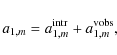 \begin{displaymath}%
a_{1,m} = a_{1,m}^{\rm intr} + a_{1,m}^{\rm vobs},
\end{displaymath}