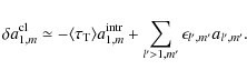 \begin{displaymath}%
\delta a^{\rm cl}_{1,m} \simeq -\langle \tau_{\rm T} \rangle a_{1,m}^{\rm intr} + \sum_{l'>1,m'}\epsilon_{l',m'} a_{l',m'}.
\end{displaymath}