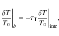 \begin{displaymath}%
\frac{\delta T}{T_0}\biggr\vert _b = -\tau_{\rm T} \frac{\delta T}{T_0}\biggr\vert _{\rm intr},
\end{displaymath}