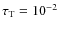 $\tau_{\rm T} = 10^{-2}$