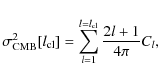 \begin{displaymath}%
\sigma_{\rm CMB}^2 [l_{\rm cl}] = \sum_{l=1}^{l=l_{\rm cl}} \frac{2l+1}{4\pi} C_l,
\end{displaymath}