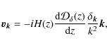 \begin{displaymath}%
{\vec {v}}_{{\vec {k}}} = -i H(z) \frac{{\rm d}{\cal D}_{\delta}(z)}{{\rm d}z} \frac{\delta_{{\vec {k}}}}{k^2}{\vec {k}},
\end{displaymath}