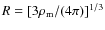 $R = [3\rho_{\rm m}/(4\pi)]^{1/3}$