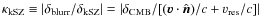 $\kappa_{\rm kSZ} \equiv \vert\delta_{\rm blurr} / \delta_{\rm kSZ}\vert = \vert\delta_{\rm CMB} / [({\vec {v}}\cdot\hat{{\vec {n}}})/c + v_{\rm res}/c] \vert$