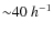 ${\sim}40~h^{-1}$