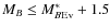$M_{B}\leq M_{B{\rm Ev}}^*+1.5$
