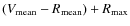 $(V_{\rm mean}-R_{\rm mean})+R_{\rm max}$