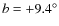 $b=+9.4^{\circ }$