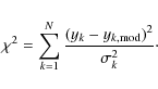 \begin{displaymath}\chi^{2}=\displaystyle\sum_{k=1}^N\frac{(y_{k} - y_{k, {\rm mod}})^2}{\sigma_{k}^{2}}
\cdot
\end{displaymath}