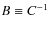 $\mathit B\equiv C^{-1}$