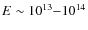 $E \sim 10^{13}{-}10^{14}$