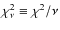 $\chi^2_\nu\equiv\chi^2/\nu$