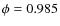 $\phi=0.985$