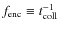 $f_{{\rm enc}} \equiv t_{{\rm coll}}^{-1}$