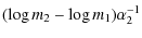 $\displaystyle (\log{m_2} - \log{m_1})\alpha_2^{-1}$