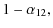 $\displaystyle 1 - \alpha_{12},$