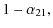 $\displaystyle 1 - \alpha_{21},$