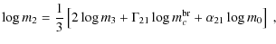 $\displaystyle \log{m_2} = \frac{1}{3} \left[ 2 \log{m_3} + \Gamma_{21} \log{m_c^{{\rm br}}} + \alpha_{21} \log{m_0} \right] ~,$