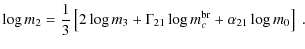 $\displaystyle \log{m_2} = \frac{1}{3} \left[ 2 \log{m_3} + \Gamma_{21} \log{m_c^{{\rm br}}} + \alpha_{21} \log{m_0} \right] ~.$