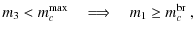 $\displaystyle m_3 < m_c^{{\rm max}} \quad \Longrightarrow \quad m_1 \ge m_c^{{\rm br}} ~, \nonumber$