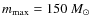 $m_{{\rm max}} = 150~\mbox{$M_{\odot}$ }$