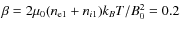 $\beta = 2\mu_0 (n_{\rm e1} + n_{i1}) k_BT / B^2_0
= 0.2$