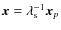 $\vec{x} = \lambda_{\rm s}^{-1}
\vec{x}_p$