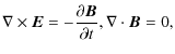 $\displaystyle \nabla \times \vec{E} = -\frac{\partial \vec{B}}
{\partial t} , \nabla \cdot \vec{B} = 0,$