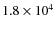$1.8 \times 10^4$