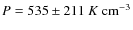 $P=535\pm211~K~{\rm cm^{-3}}$