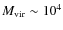 $M_{\rm vir}\sim10^{4}$