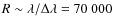 $R \sim \lambda/\Delta \lambda = 70~000$