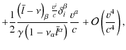 $\displaystyle +\frac{1}{2}\frac{\left(\bar{l}-\nu\right)_{\beta}\frac{v^{i}}{c}...
...l}^{\alpha}\right)}\frac{v^{a}}{c}+\mathcal{O}\left(\frac{v^{4}}{c^{4}}\right),$