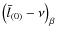 $\left(\bar{l}_{\left(0 \right)}-\nu\right)_{\beta}$
