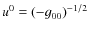 $u^{0}=\left(-g_{00}\right)^{-1/2}$