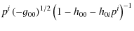 $\displaystyle p^{i}\left(-g_{00}\right)^{1/2}\left(1-h_{00}-h_{0i}p^{i}\right)^{-1}$