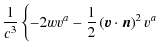 $\displaystyle \frac{1}{c^{3}}\left\{ -2wv^{a}-\frac{1}{2}\left(\vec{v}\cdot\vec{n}\right)^{2}v^{a} \right.$