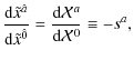 $\displaystyle \frac{{\rm d}\tilde{x}^{\hat{a}}}{{\rm d}\tilde{x}^{\hat{0}}}=\frac{{\rm d}\mathcal{X}^{a}}{{\rm d}\mathcal{X}^{0}}\equiv-s^{a},$