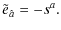 $\displaystyle \tilde{e}_{\hat{a}} =-s^{a}.$