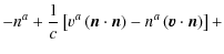 $\displaystyle -n^{a}+\frac{1}{c}\left[v^{a}\left(\vec{n}\cdot\vec{n}\right)-n^{a}\left(\vec{v}\cdot\vec{n}\right)\right]+$