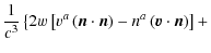 $\displaystyle \frac{1}{c^{3}}\left\{ 2w\left[v^{a}\left(\vec{n}\cdot\vec{n}\right)-n^{a}\left(\vec{v}\cdot\vec{n}\right)\right]+\right.$