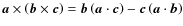 $\vec{a}\times\left(\vec{b}\times\vec{c}\right)=\vec{b}\left(\vec{a}\cdot\vec{c}\right)-\vec{c}\left(\vec{a}\cdot\vec{b}\right)$