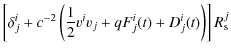 $\displaystyle \left[\delta_{j}^{i}+c^{-2}\left(\frac{1}{2}v^{i}v_{j}+qF_{j}^{i}(t)+D_{j}^{i}(t)\right)\right]R_{{\rm s}}^{j}$
