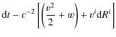 $\displaystyle {\rm d}t-c^{-2}\left[\left(\frac{v^{2}}{2}+w\right)+v^{i}{\rm d}R^{i}\right]$