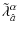 $\displaystyle \tilde{\lambda}_{\hat{a}}^{\alpha}$
