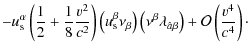 $\displaystyle -u_{{\rm s}}^{\alpha}\left(\frac{1}{2}+\frac{1}{8}\frac{v^{2}}{c^...
...\lambda_{\hat{a} \beta}\right)+\mathcal{O}\left(\frac{v^{4}}{c^{4}}\right)\cdot$