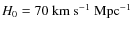$H_{0}= 70 ~{\rm km~s}^{-1}~ \rm Mpc^{-1}$