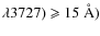 $\lambda3727) \geqslant 15 ~\rm\mathring{A})$