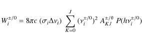 \begin{displaymath}
W^{\pm /0}_{i} = 8\pi c \; (\sigma_{i}\Delta\nu_{i}) \; \sum...
...\nu_{i}^{\pm /0})^{2} \; A_{KJ}^{\pm /0} \; P(h\nu_i^{\pm /0})
\end{displaymath}
